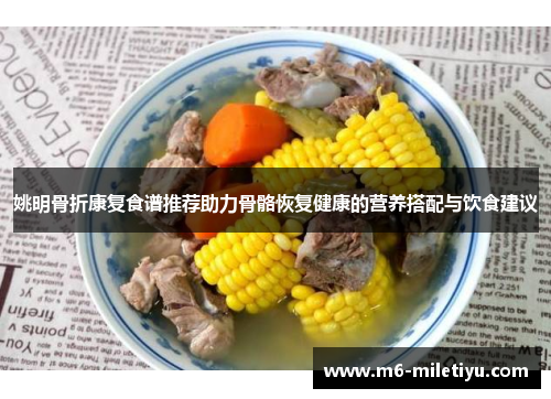 姚明骨折康复食谱推荐助力骨骼恢复健康的营养搭配与饮食建议