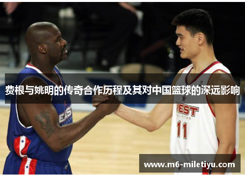 费根与姚明的传奇合作历程及其对中国篮球的深远影响