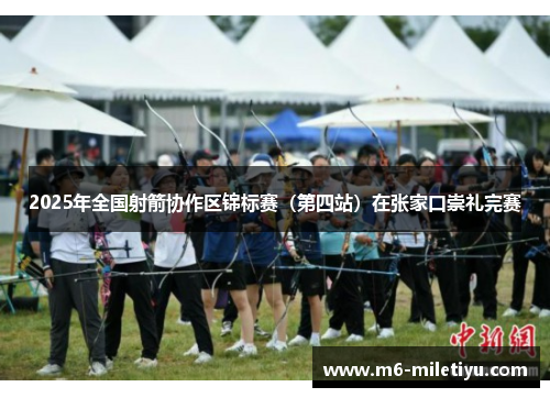 2025年全国射箭协作区锦标赛（第四站）在张家口崇礼完赛